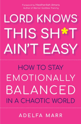 Lord Knows This Sh*t Ain't Easy: How to Stay Emotionally Balanced in a Chaotic World