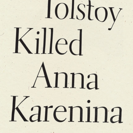 Tolstoy Killed Anna Karenina