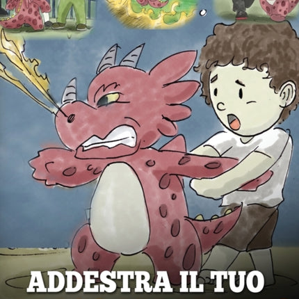 Addestra il tuo drago arrabbiato: (Train Your Angry Dragon) Una simpatica storia per bambini, per educarli alle emozioni e alla gestione della rabbia.
