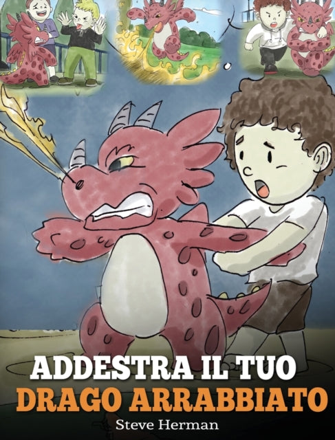 Addestra il tuo drago arrabbiato: (Train Your Angry Dragon) Una simpatica storia per bambini, per educarli alle emozioni e alla gestione della rabbia.
