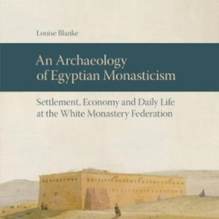 An Archaeology of Egyptian Monasticism: Settlement, Economy and Daily Life at the White Monastery Federation