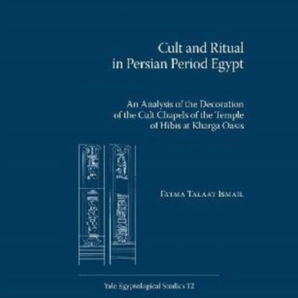 Cult and Ritual in Persian Period Egypt: An Analysis of the Decoration of the Cult Chapels of the Temple of Hibis at Kharga Oasis