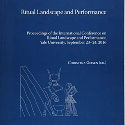 Ritual Landscape and Performance: Proceedings of the International Conference on Ritual Landscape and Performance, Yale University, September 23-24, 2016