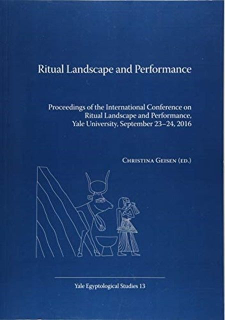 Ritual Landscape and Performance: Proceedings of the International Conference on Ritual Landscape and Performance, Yale University, September 23-24, 2016