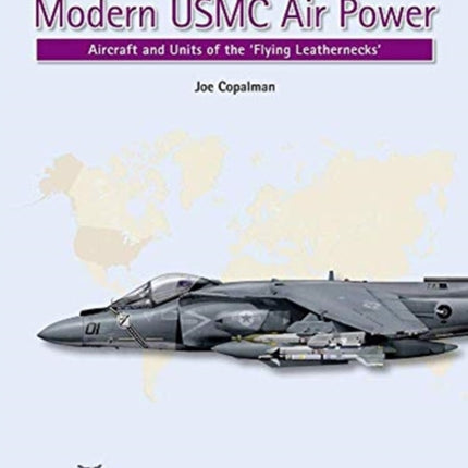 Modern USMC Air Power: Aircraft and Units of the 'Flying Leathernecks'