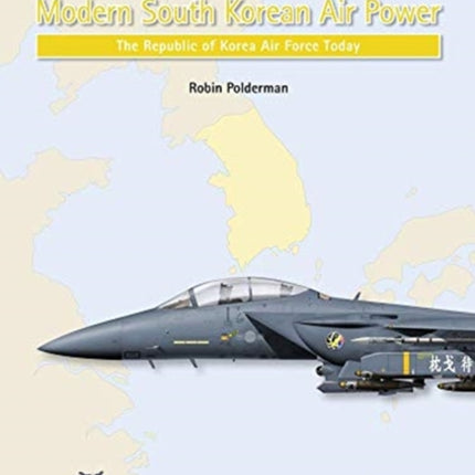 Modern South Korean Air Power: The Republic of Korea Air Force Today