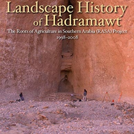 Landscape History of Hadramawt: The Roots of Agriculture in Southern Arabia (RASA) Project 1998-2008