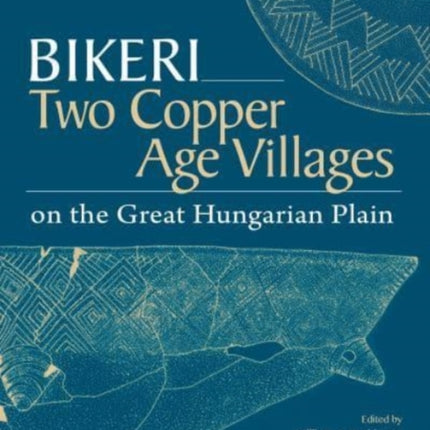 Bikeri: Two Early Copper-Age Villages on the Great Hungarian Plain