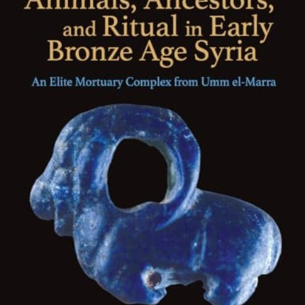 Animals Ancestors and Ritual in Early Bronze Age Syria