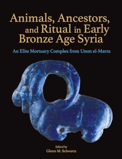 Animals Ancestors and Ritual in Early Bronze Age Syria