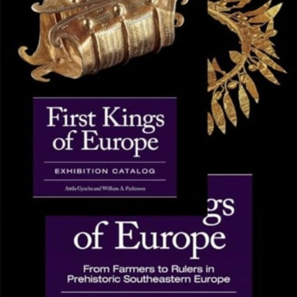 First Kings of Europe (2- volume set): From Farmers to Rulers in Prehistoric Southeastern Europe, Essays AND Exhibition Catalogue