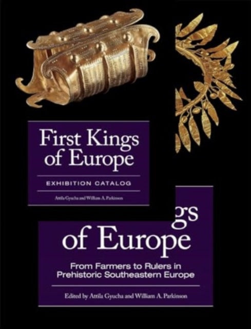 First Kings of Europe (2- volume set): From Farmers to Rulers in Prehistoric Southeastern Europe, Essays AND Exhibition Catalogue