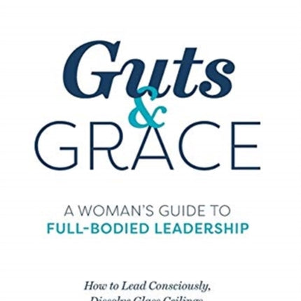 Guts and Grace: A Woman's Guide to Full-Bodied Leadership