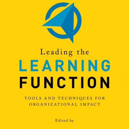 Leading the Learning Function: Tools and Techniques for Organizational Impact