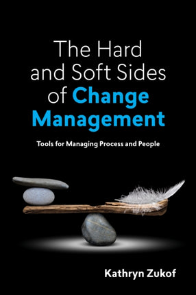 The Hard and Soft Sides of Change Management: Tools for Managing Process and People