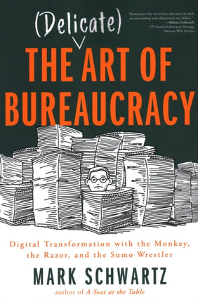 The Delicate Art of Bureaucracy: Digital Transformation with the Monkey, the Razor, and the Sumo Wrestler