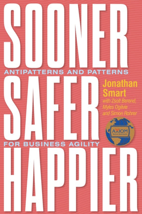 Sooner Safer Happier: Antipatterns and Patterns for Business Agility