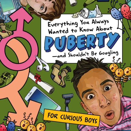 Everything You Always Wanted To Know About Puberty - And Shouldn't Be Googling: For Curious Boys