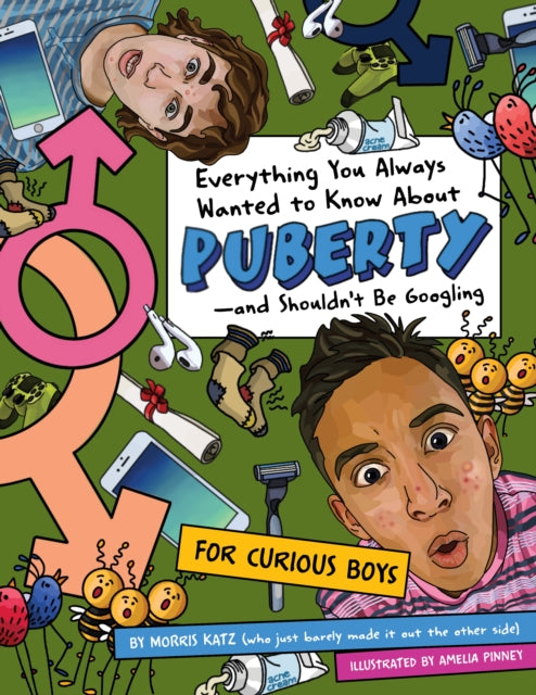 Everything You Always Wanted To Know About Puberty - And Shouldn't Be Googling: For Curious Boys