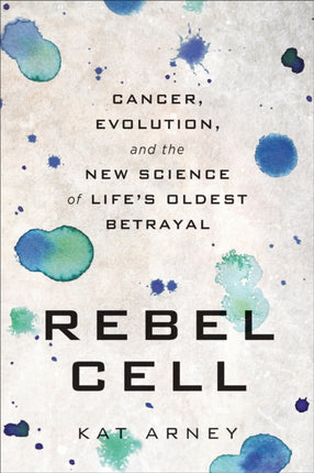 Rebel Cell: Cancer, Evolution, and the New Science of Life's Oldest Betrayal