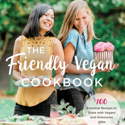 The Friendly Vegan Cookbook: 100 Essential Recipes to Share with Vegans and Omnivores Alike