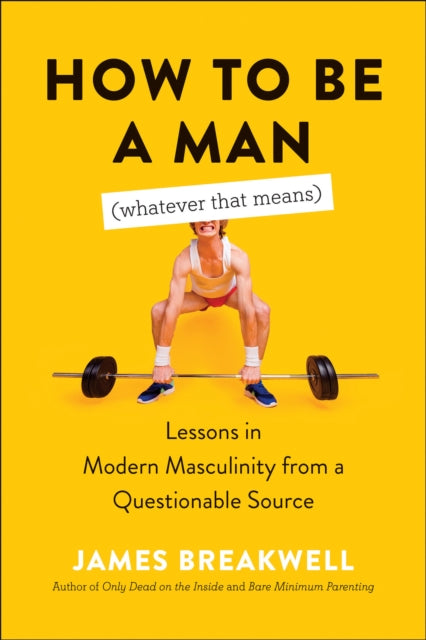 How to Be a Man (Whatever That Means): Lessons in Modern Masculinity from a Questionable Source