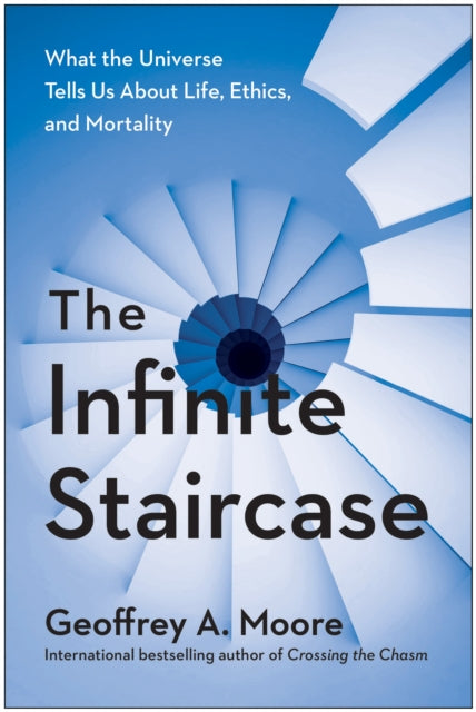 The Infinite Staircase: What the Universe Tells Us About Life, Ethics, and Mortality