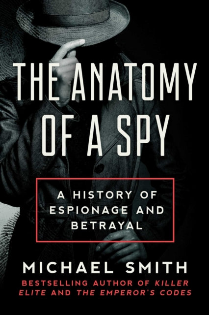 The Anatomy of a Spy: A History of Espionage and Betrayal