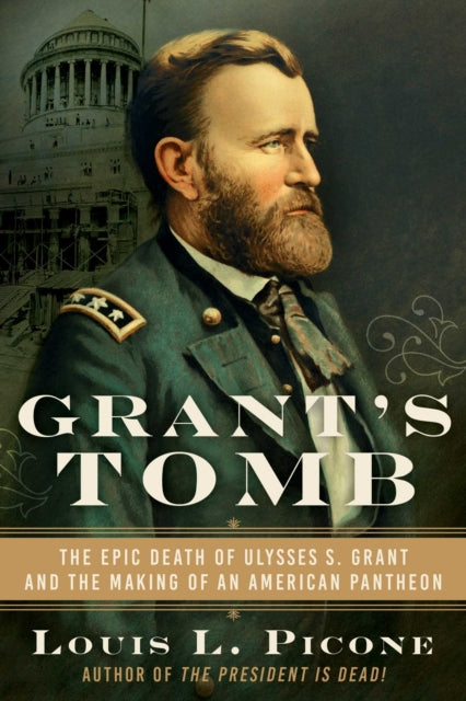 Grant's Tomb: The Epic Death of Ulysses S. Grant and the Making of an American Pantheon