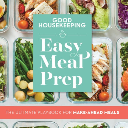 Good Housekeeping Easy Meal Prep: The Ultimate Playbook for Make-Ahead Meals