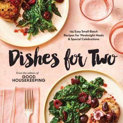 Good Housekeeping Dishes For Two: 125 Easy Small-Batch Recipes for Weeknight Meals & Special Celebrations