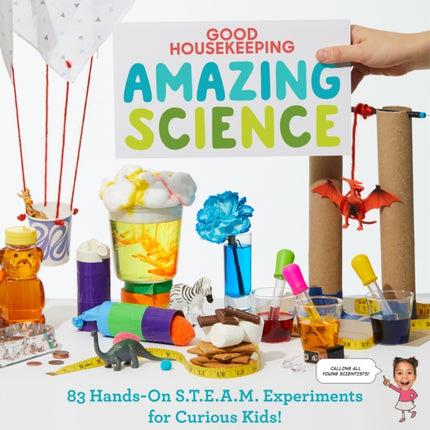 Good Housekeeping Amazing Science: 83 Hands-on S.T.E.A.M Experiments for Curious Kids!