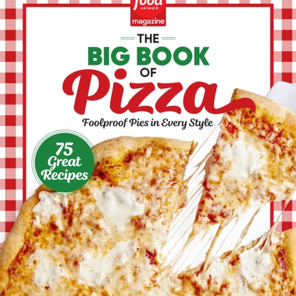 Food Network Magazine The Big Book of Pizza: 75 Great Recipes · Foolproof Pies in Every Style