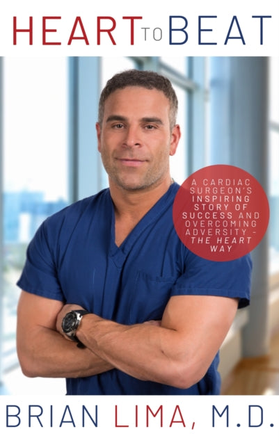 Heart To Beat: A Cardiac Surgeon’s Inspiring Story of Success and Overcoming Adversity—The Heart Way