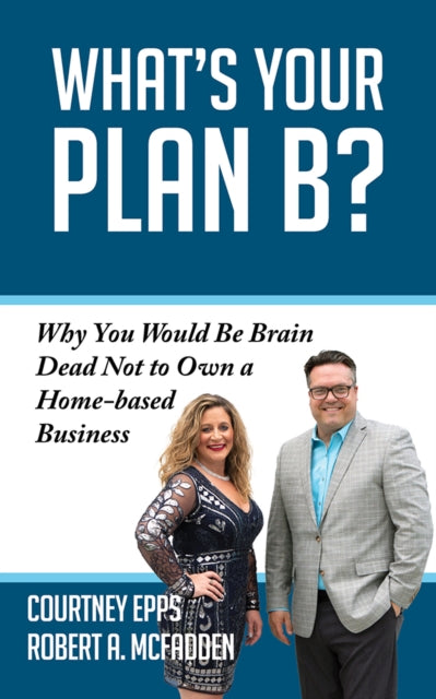 What's Your Plan B?: Why You Would be Brain Dead Not to Own a Home-based Business