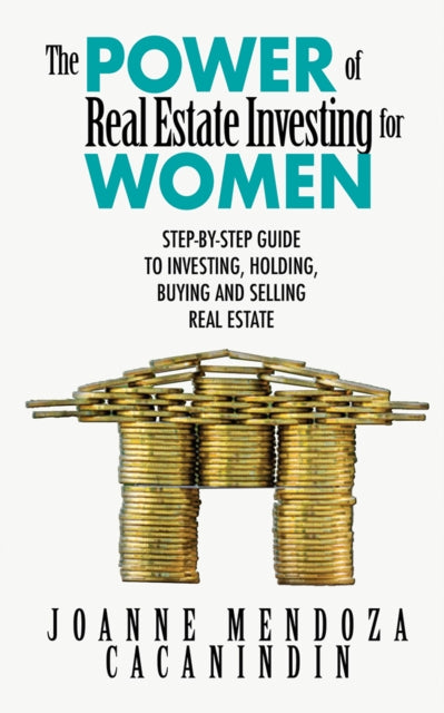 The Power of Real Estate Investing for Women: A Step-by-Step Guide to Investing, Buying, and Selling Real Estate