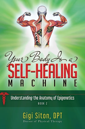 Your Body is a Self-Healing Machine Book 2: Understanding the Anatomy of Epigenetics