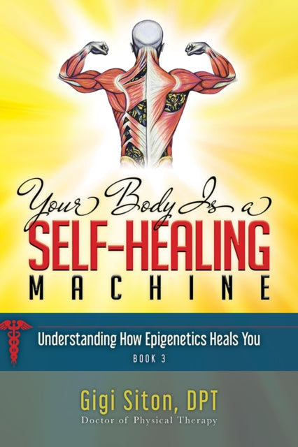 Your Body is a Self-Healing Machine Book 3: How Applied Epigenetics Can Help You