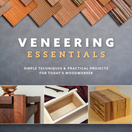 Veneering Essentials: Simple Techniques & Practical Projects for Today's Woodworker