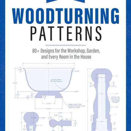 Woodturning Patterns: 80+ Designs for the Workshop, Garden, and Every Room in the House