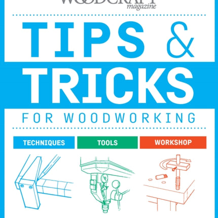 Tips & Tricks for Woodworking: Workshop Wisdom to Elevate Your Skills