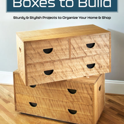 Boxes to Build: 25 Projects to Use in the Workshop & Home