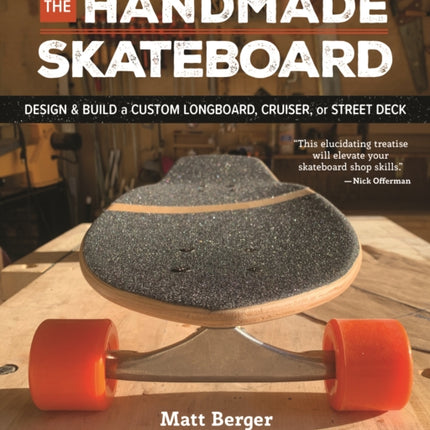 The Handmade Skateboard: Design & Build Your Own Custom Longboard, Cruiser, or Street Deck