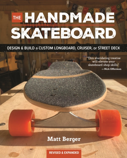 The Handmade Skateboard: Design & Build Your Own Custom Longboard, Cruiser, or Street Deck