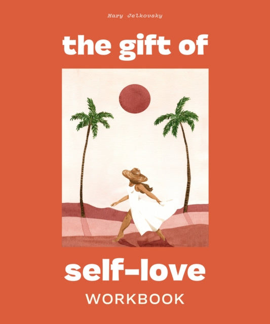 The Gift of Self Love: A Workbook to Help You Build Confidence, Recognize Your Worth, and Learn to Finally Love Yourself