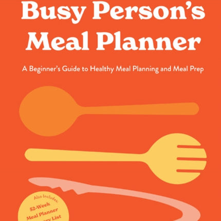 The Busy Person's Meal Planner: A Beginners Guide to Healthy Meal Planning with 40+ Recipes and a 52-Week Meal Planner Notepad