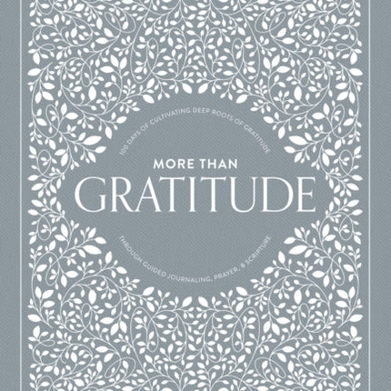 More than Gratitude: 100 Days of Cultivating Deep Roots of Gratitude through Guided Journaling, Prayer, and Scripture