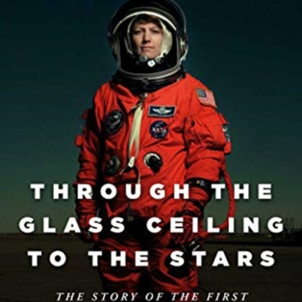 Through the Glass Ceiling to the Stars: The Story of the First American Woman to Command a Space Mission