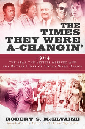 The Times They Were a-Changin': 1964, the Year the Sixties Arrived and the Battle Lines of Today Were Drawn