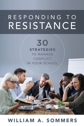 Responding to Resistance: Thirty Strategies to Manage Conflict in Your School (an Educational Leadership Guide to Conflict Management in the School Community)